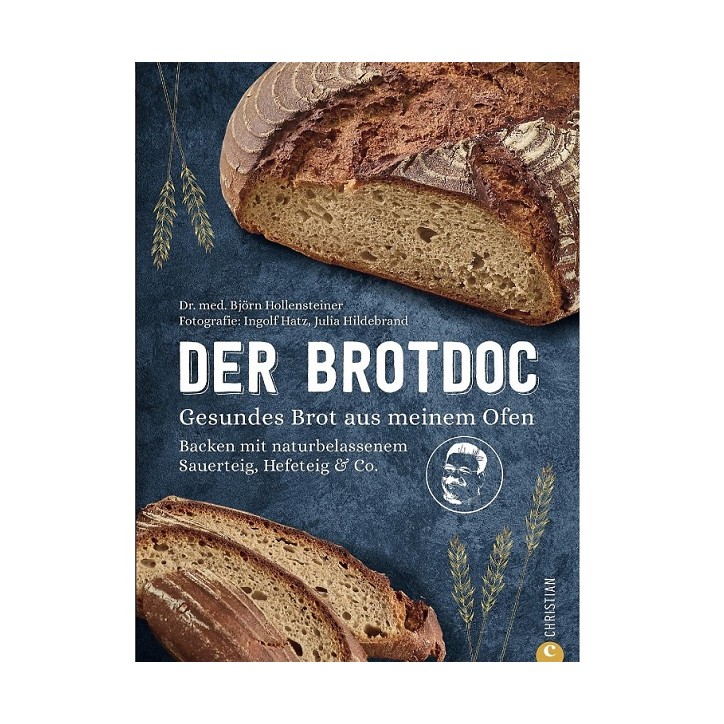 Der Brotdoc - Gesundes Brot aus meinem Ofen. Backen mit naturbelassenem Sauerteig, Hefeteig & Co