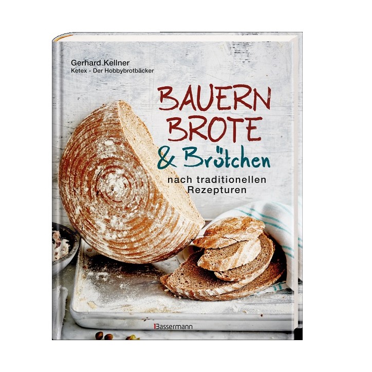 Gerhard Kellner Bauernbrote & Brötchen nach traditionellen Rezepturen Das große Buch des Brotbackens mit Sauerteig und Hefe