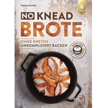 NO KNEAD BROTE - ohne Kneten - unkompliziert Backen von Valesa Schell