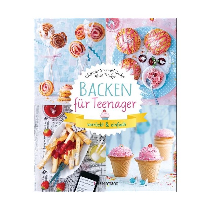 Backen für Teenager - verrückt & einfach: 37 abgefahrene Backrezepte für die Teenieparty und zwischendurch - 12 - 99 J.