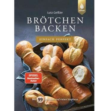 Lutz Geissler Brotbackbuch - Brötchen Backen einfach Perfekt - Mit 99 Rezepten und vielen Stepfotos