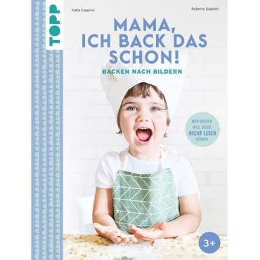 Wer backen will, muss nicht lesen können - Mamma, cucino da solo!