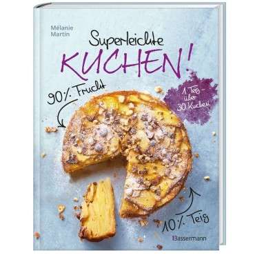 Superleichte Kuchen! 90% Frucht, 10% Teig. Über 30 einfache Kuchenrezepte mit einem Grundteig - Martin, Mélanie