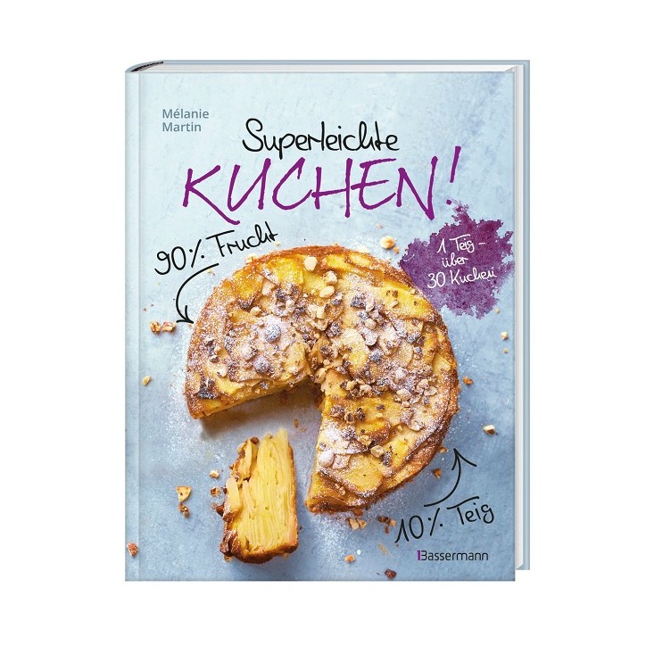 Superleichte Kuchen! 90% Frucht, 10% Teig. Über 30 einfache Kuchenrezepte mit einem Grundteig - Martin, Mélanie