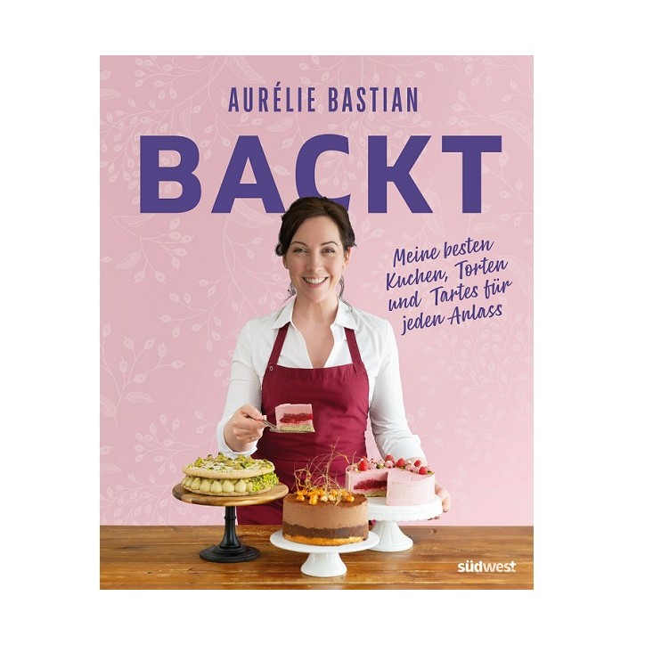 Aurélie Bastians besten Kuchen, Torten und Tartes für jeden Anlass